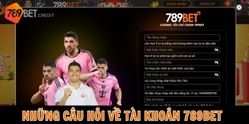 Những câu hỏi về tài khoản 789bet